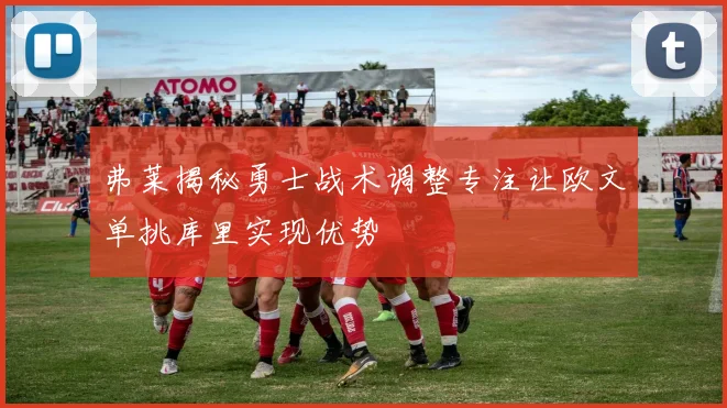 弗莱揭秘勇士战术调整专注让欧文单挑库里实现优势