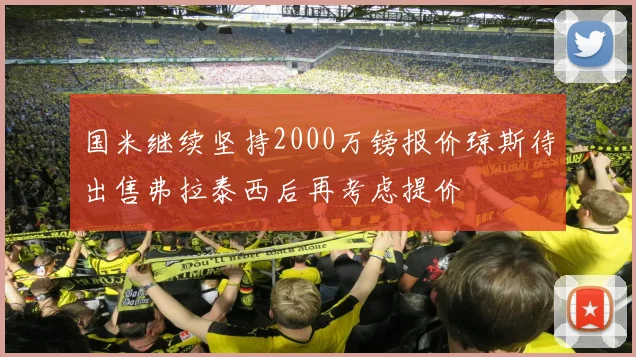 国米继续坚持2000万镑报价琼斯待出售弗拉泰西后再考虑提价